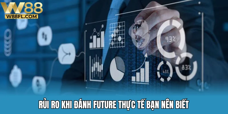 Rủi ro khi đánh Future thực tế bạn nên biết