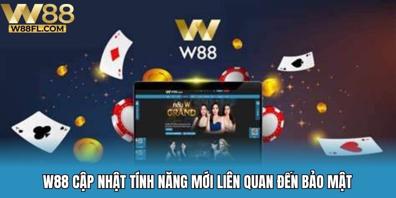 W88 cập nhật tính năng mới liên quan đến bảo mật