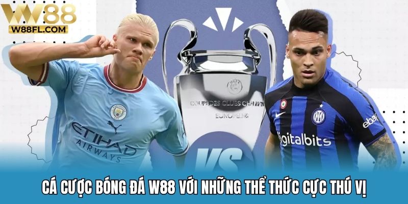 Cá cược bóng đá W88 với những thể thức cực thú vị