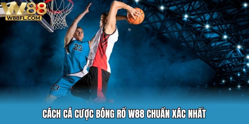 Cách cá cược bóng rổ W88 chuẩn xác nhất