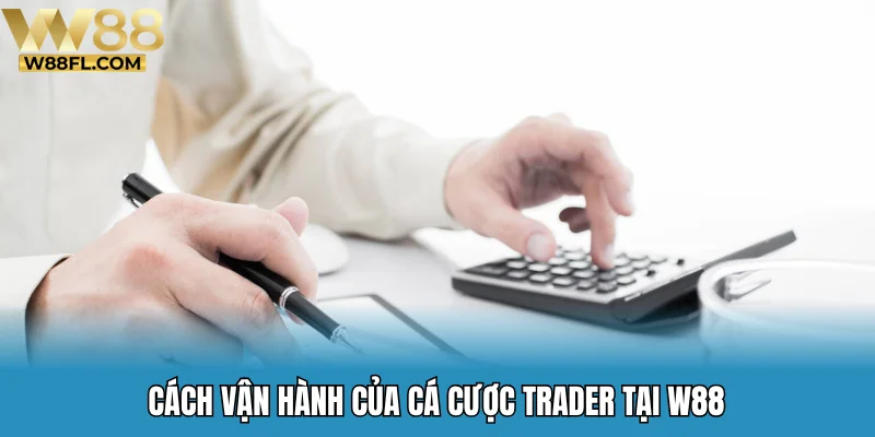 Cách vận hành của cá cược Trader tại W88
