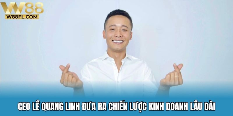 CEO Lê Quang Linh đưa ra chiến lược kinh doanh lâu dài