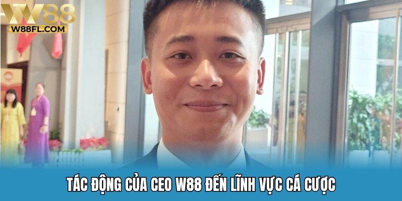 Tác động của CEO W88 đến lĩnh vực cá cược