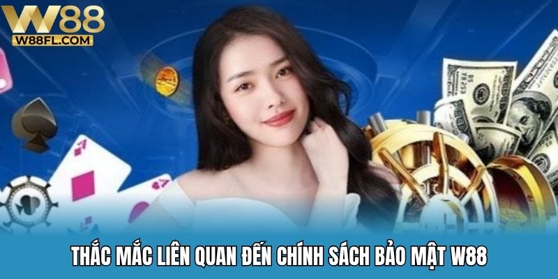 Thắc mắc liên quan đến chính sách bảo mật W88