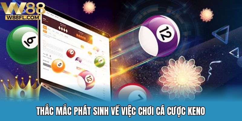 Thắc mắc phát sinh về việc chơi cá cược keno