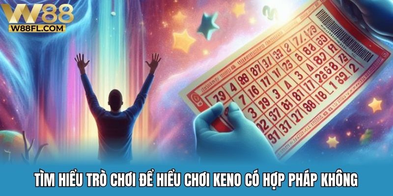 Tìm hiểu trò chơi để hiểu chơi keno có hợp pháp không