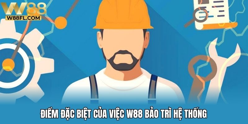 Điểm đặc biệt của việc W88 bảo trì hệ thống
