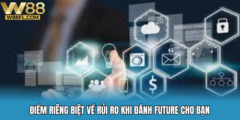 Điểm riêng biệt về rủi ro khi đánh Future cho bạn