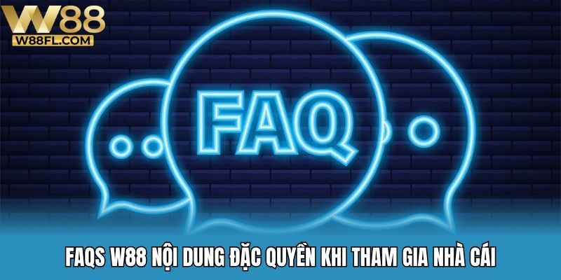 FAQs W88 nội dung đặc quyền khi tham gia nhà cái