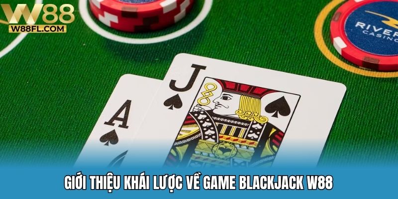 Giới thiệu khái lược về game blackjack W88