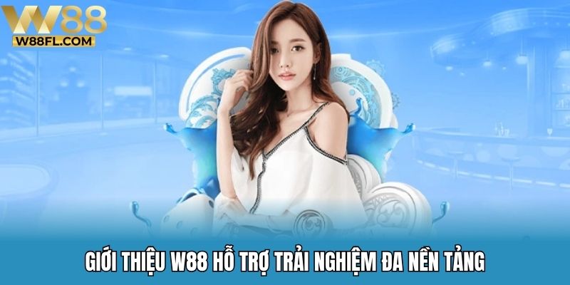 Giới thiệu W88 hỗ trợ trải nghiệm đa nền tảng