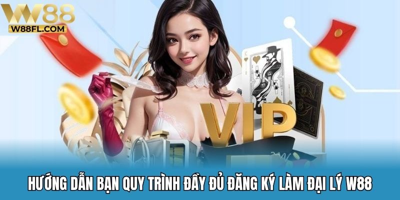 Hướng dẫn bạn quy trình đầy đủ đăng ký làm đại lý W88