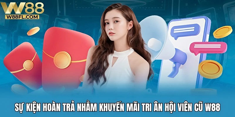 Sự kiện hoàn trả nhằm khuyến mãi tri ân hội viên cũ W88