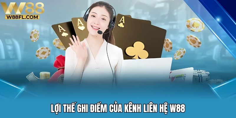 Lợi thế ghi điểm của kênh liên hệ W88
