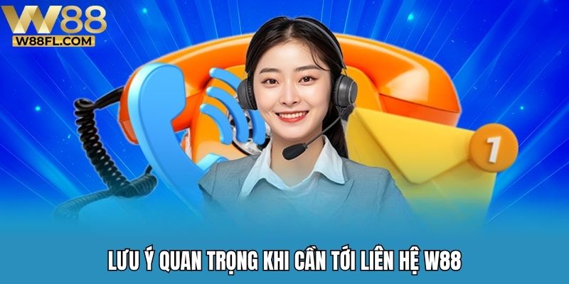 Lưu ý quan trọng khi cần tới liên hệ W88