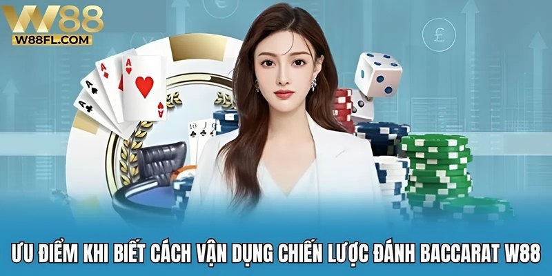 Ưu điểm khi biết cách vận dụng chiến lược đánh baccarat W88
