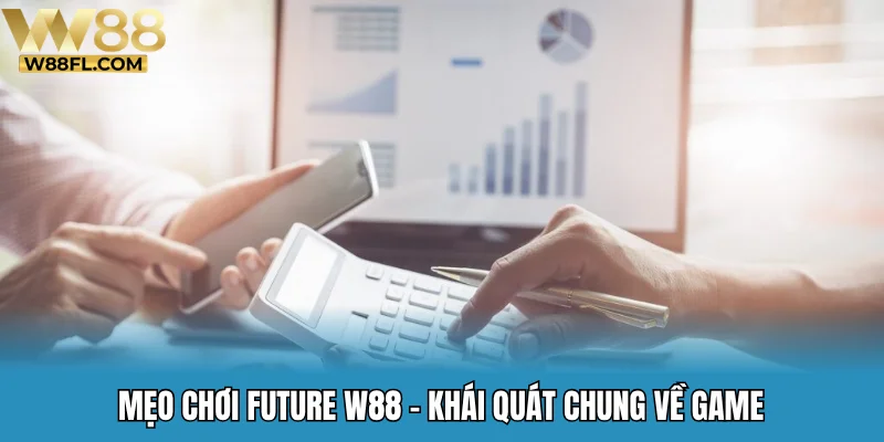 Mẹo chơi Future W88 - Khái quát chung về game