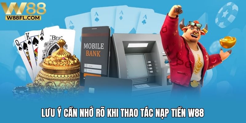 Lưu ý cần nhớ rõ khi thao tác nạp tiền W88