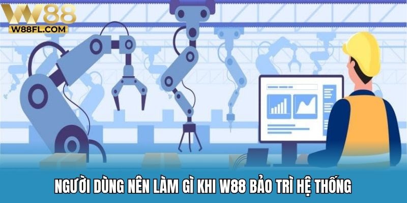 Người dùng nên làm gì khi W88 bảo trì hệ thống