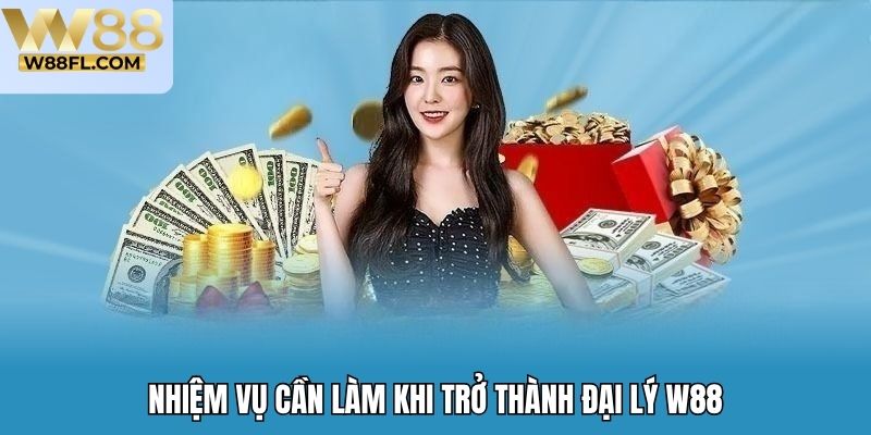 Nhiệm vụ cần làm khi trở thành đại lý W88