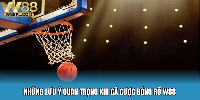 Những lưu ý quan trọng khi cá cược bóng rổ W88