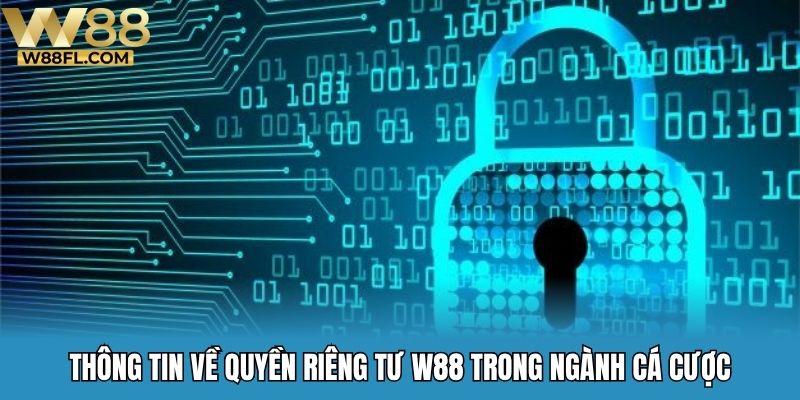 Thông tin về quyền riêng tư W88 trong ngành cá cược