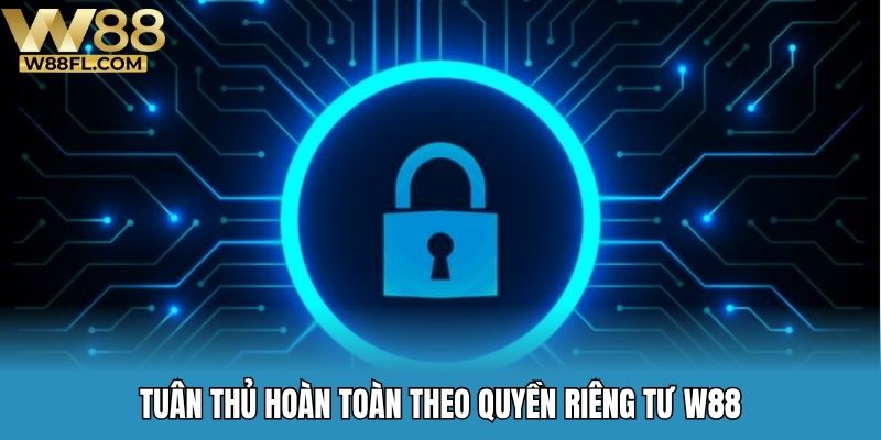 Tuân thủ hoàn toàn theo quyền riêng tư W88