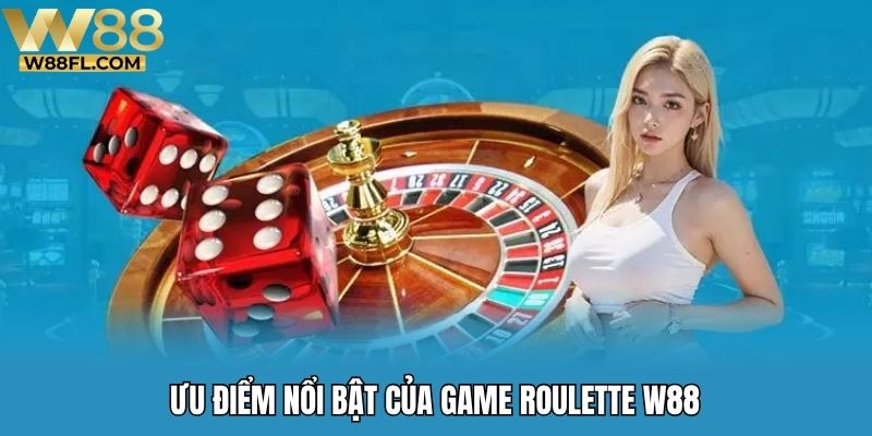 Ưu điểm nổi bật của game roulette W88