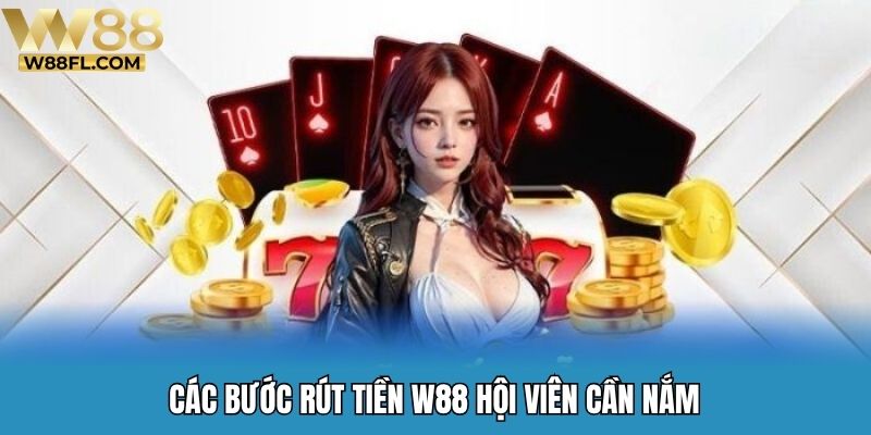 Các bước rút tiền W88 hội viên cần nắm