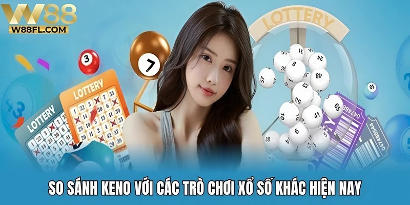 So sánh keno với các trò chơi xổ số khác hiện nay