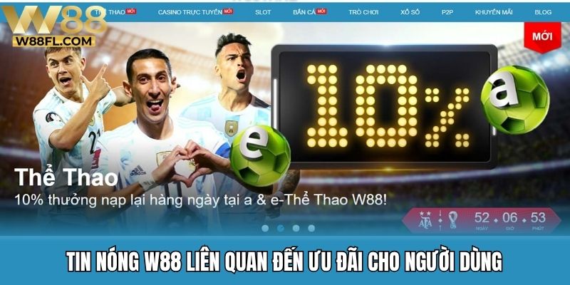 Tin nóng W88 liên quan đến ưu đãi cho người dùng