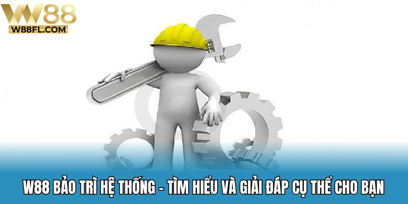 W88 bảo trì hệ thống