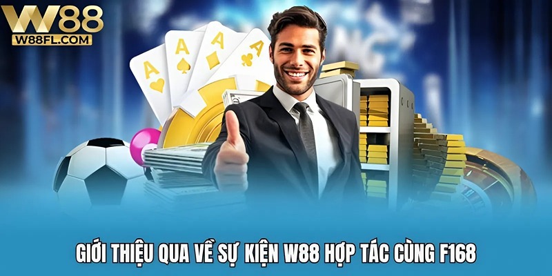 Giới thiệu qua về sự kiện W88 hợp tác cùng F168
