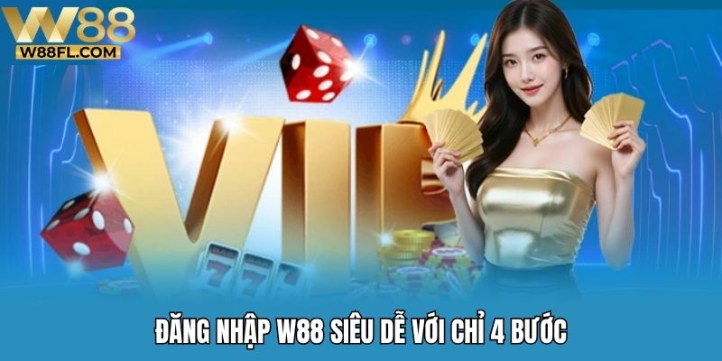 Đăng nhập W88 siêu dễ với chỉ 4 bước