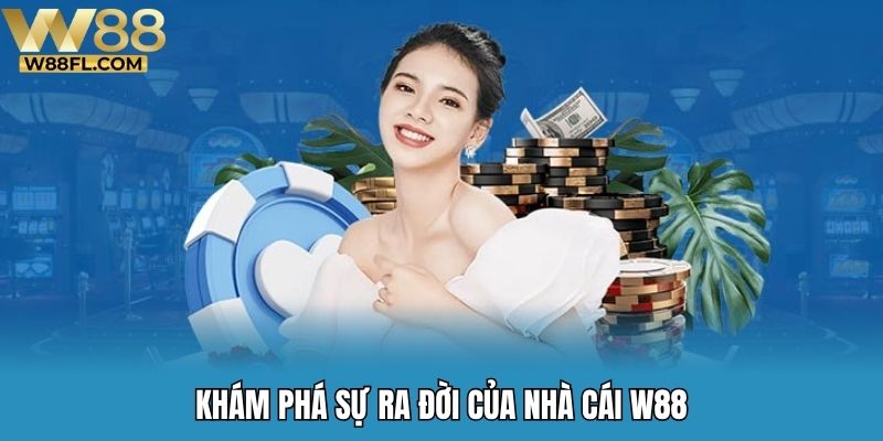 Khám phá sự ra đời của nhà cái W88
